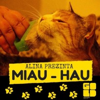 MIAU – HAU si Alina lui. Sau ei.